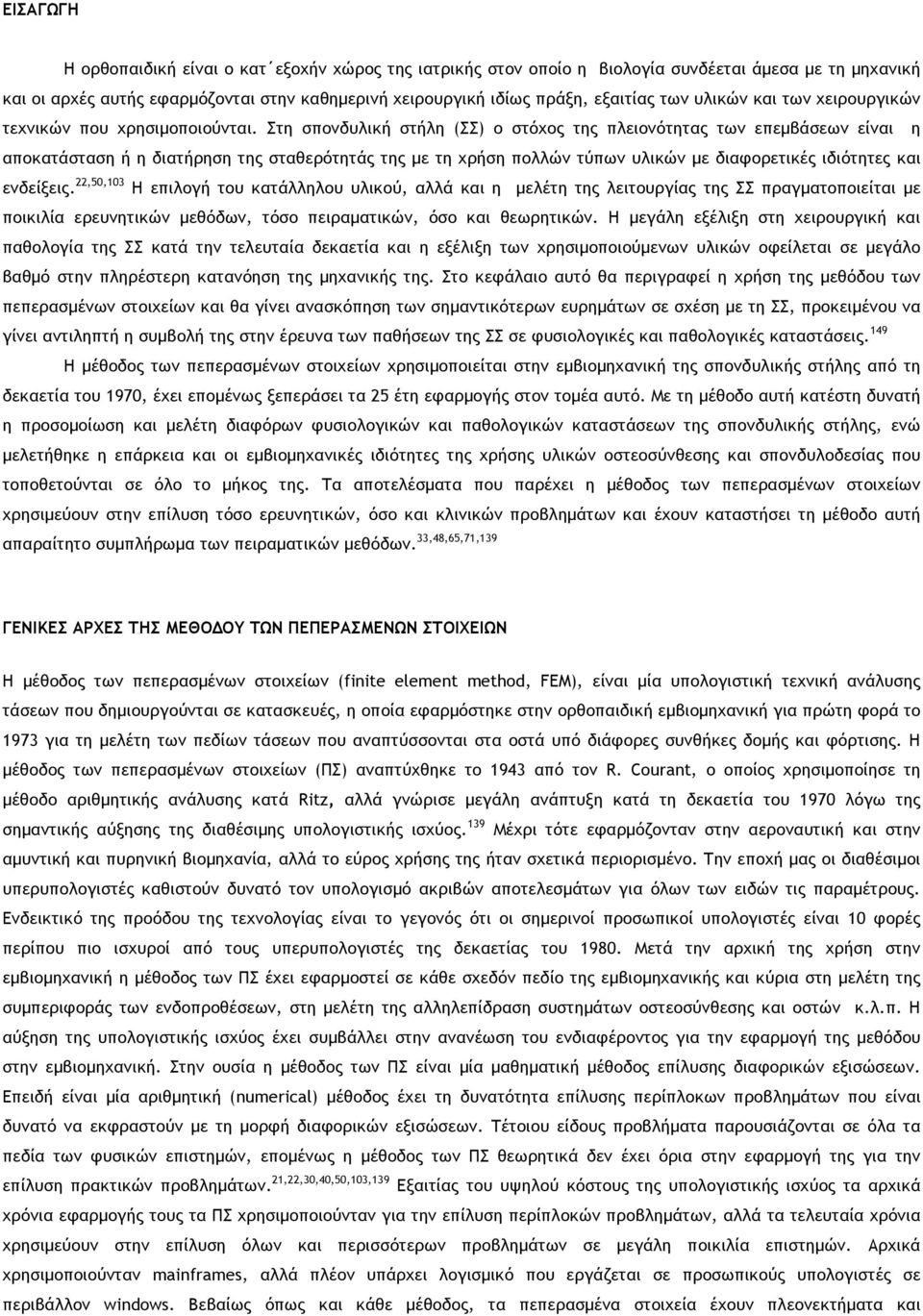 Στη σπονδυλική στήλη (ΣΣ) ο στόχος της πλειονότητας των επεµβάσεων είναι η αποκατάσταση ή η διατήρηση της σταθερότητάς της µε τη χρήση πολλών τύπων υλικών µε διαφορετικές ιδιότητες και ενδείξεις.