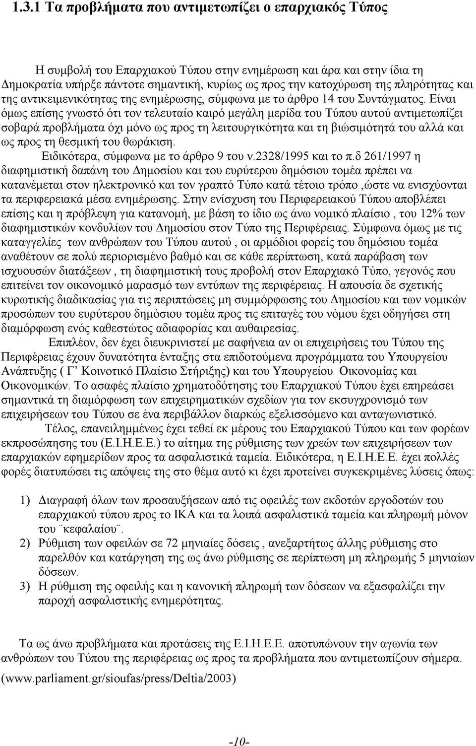 Είναι όμως επίσης γνωστό ότι τον τελευταίο καιρό μεγάλη μερίδα του Τύπου αυτού αντιμετωπίζει σοβαρά προβλήματα όχι μόνο ως προς τη λειτουργικότητα και τη βιώσιμότητά του αλλά και ως προς τη θεσμική