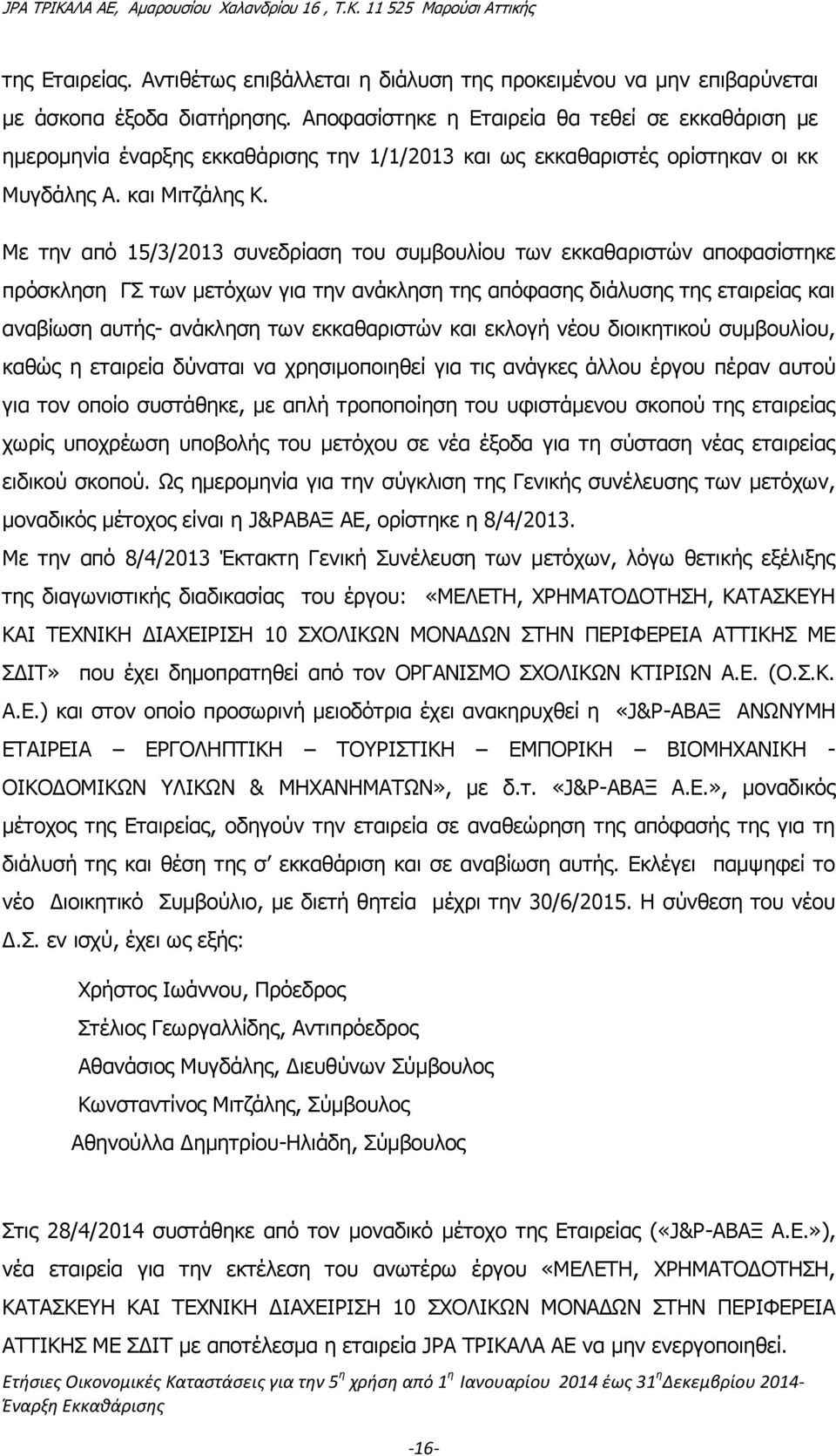 Με την από 15/3/2013 συνεδρίαση του συμβουλίου των εκκαθαριστών αποφασίστηκε πρόσκληση ΓΣ των μετόχων για την ανάκληση της απόφασης διάλυσης της εταιρείας και αναβίωση αυτής- ανάκληση των