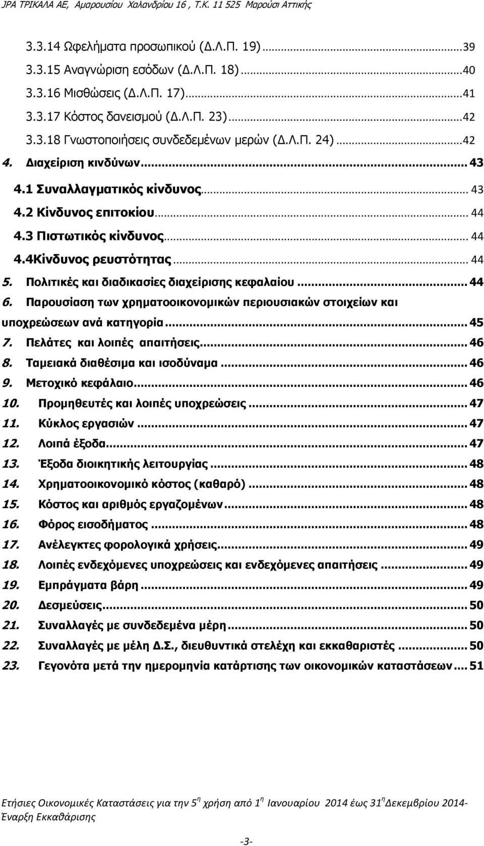 Πολιτικές και διαδικασίες διαχείρισης κεφαλαίου... 44 6. Παρουσίαση των χρηματοοικονομικών περιουσιακών στοιχείων και υποχρεώσεων ανά κατηγορία... 45 7. Πελάτες και λοιπές απαιτήσεις... 46 8.