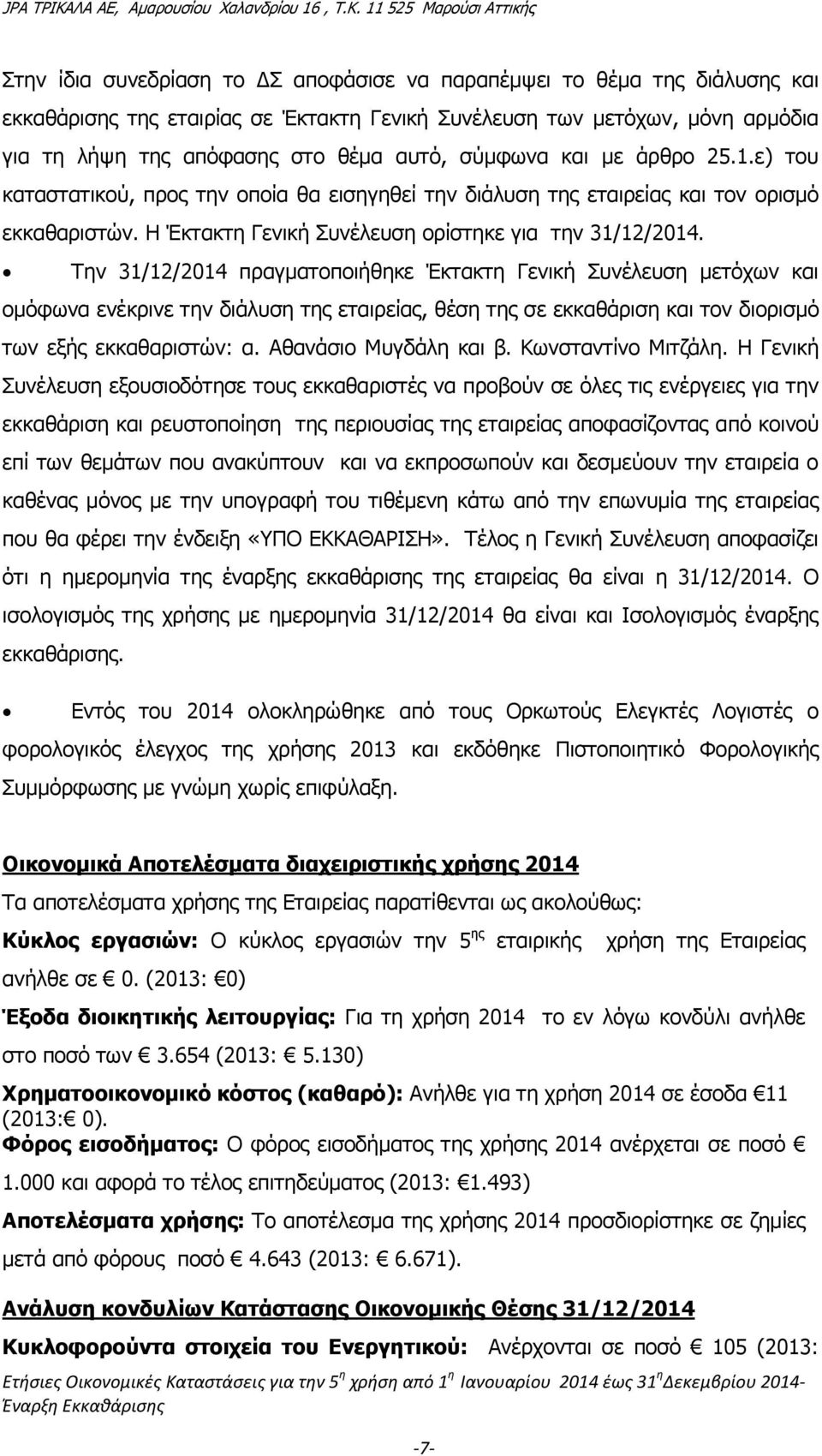 Την 31/12/2014 πραγματοποιήθηκε Έκτακτη Γενική Συνέλευση μετόχων και ομόφωνα ενέκρινε την διάλυση της εταιρείας, θέση της σε εκκαθάριση και τον διορισμό των εξής εκκαθαριστών: α.