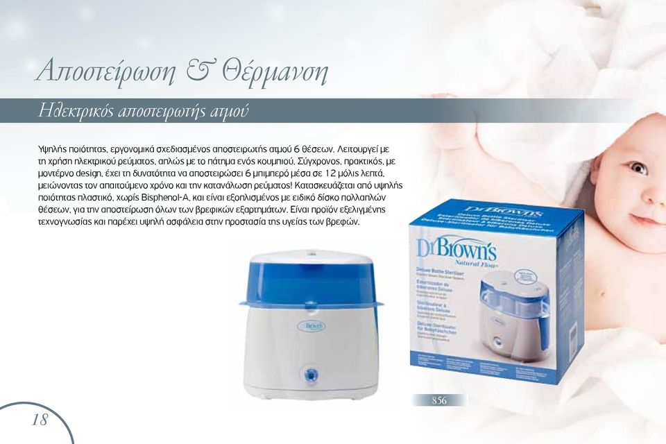 Σύγχρονος, πρακτικός, με μοντέρνο design, έχει τη δυνατότητα να αποστειρώσει 6 μπιμπερό μέσα σε 12 μόλις λεπτά, μειώνοντας τον απαιτούμενο χρόνο και την κατανάλωση