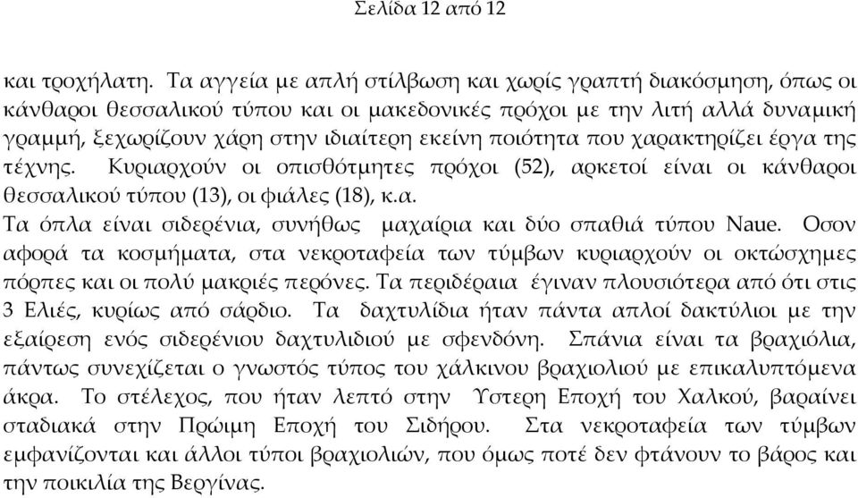 που χαρακτηρίζει έργα της τέχνης. Κυριαρχούν οι οπισθότμητες πρόχοι (52), αρκετοί είναι οι κάνθαροι θεσσαλικού τύπου (13), οι φιάλες (18), κ.α. Τα όπλα είναι σιδερένια, συνήθως μαχαίρια και δύο σπαθιά τύπου Naue.