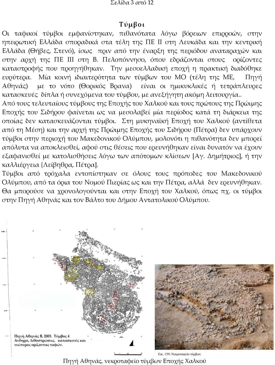 Την μεσοελλαδική εποχή η πρακτική διαδόθηκε ευρύτερα.