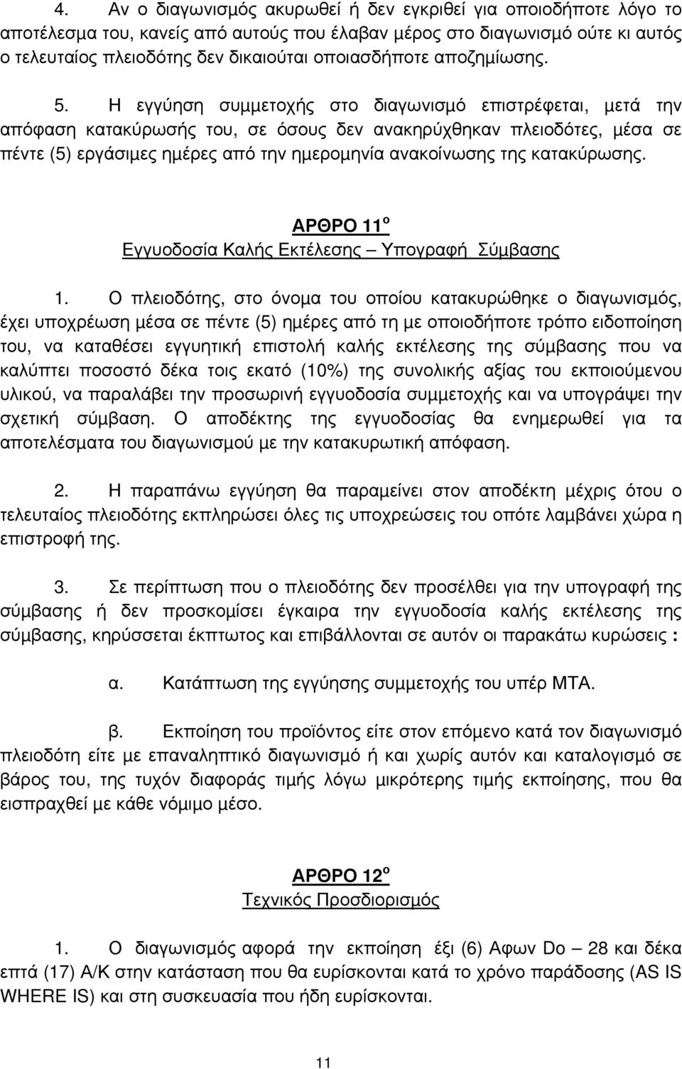 Η εγγύηση συµµετοχής στο διαγωνισµό επιστρέφεται, µετά την απόφαση κατακύρωσής του, σε όσους δεν ανακηρύχθηκαν πλειοδότες, µέσα σε πέντε (5) εργάσιµες ηµέρες από την ηµεροµηνία ανακοίνωσης της