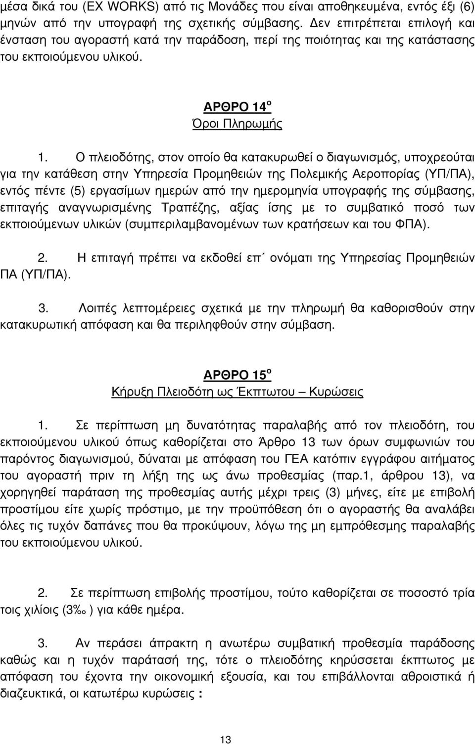 Ο πλειοδότης, στον οποίο θα κατακυρωθεί ο διαγωνισµός, υποχρεούται για την κατάθεση στην Υπηρεσία Προµηθειών της Πολεµικής Αεροπορίας (ΥΠ/ΠΑ), εντός πέντε (5) εργασίµων ηµερών από την ηµεροµηνία