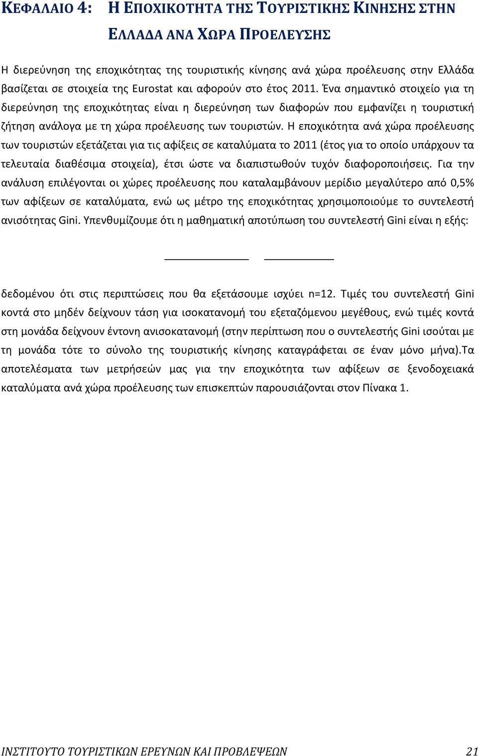 Ένα σημαντικό στοιχείο για τη διερεύνηση της εποχικότητας είναι η διερεύνηση των διαφορών που εμφανίζει η τουριστική ζήτηση ανάλογα με τη χώρα προέλευσης των τουριστών.