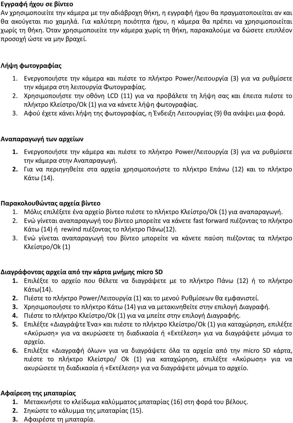 Λήψη φωτογραφίας 1. Ενεργοποιήστε την κάμερα και πιέστε το πλήκτρο Power/Λειτουργία (3) για να ρυθμίσετε την κάμερα στη λειτουργία Φωτογραφίας. 2.