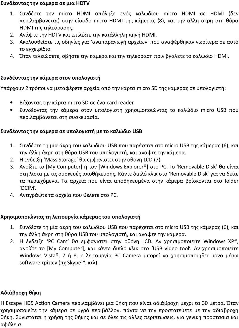 Ανάψτε την HDTV και επιλέξτε την κατάλληλη πηγή HDMI. 3. Ακολουθείστε τις οδηγίες για αναπαραγωγή αρχείων που αναφέρθηκαν νωρίτερα σε αυτό το εγχειρίδιο. 4.