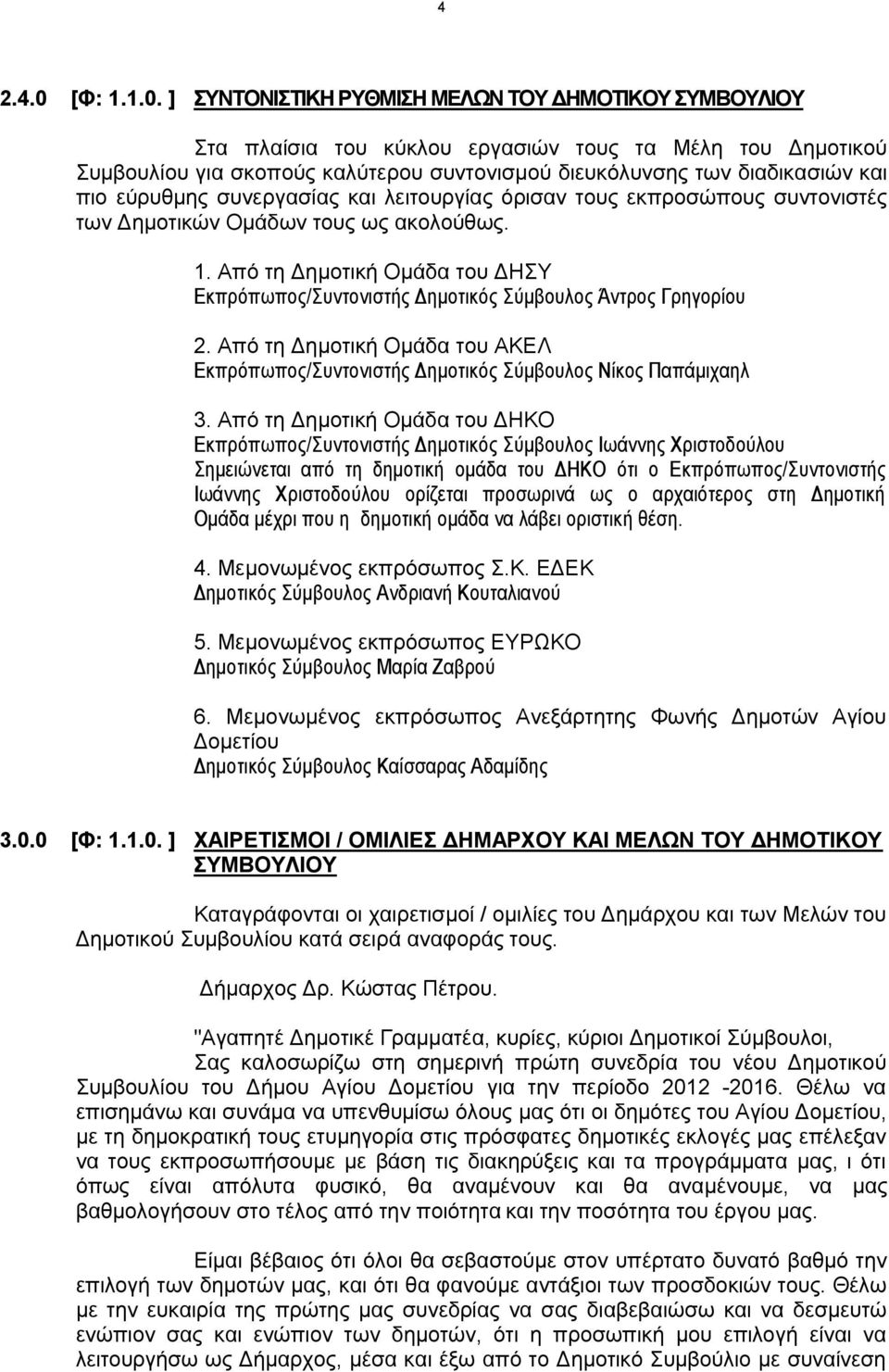 ] ΣΥΝΤΟΝΙΣΤΙΚΗ ΡΥΘΜΙΣΗ ΜΕΛΩΝ ΤΟΥ ΔΗΜΟΤΙΚΟΥ ΣΥΜΒΟΥΛΙΟΥ Στα πλαίσια του κύκλου εργασιών τους τα Μέλη του Δημοτικού Συμβουλίου για σκοπούς καλύτερου συντονισμού διευκόλυνσης των διαδικασιών και πιο