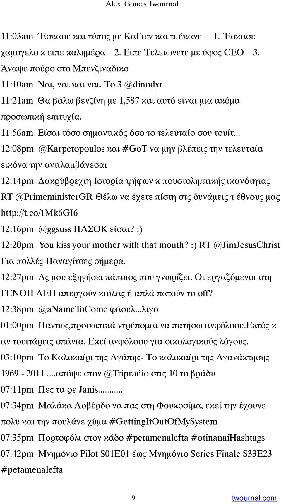 .. 12:08pm @Karpetopoulos και #GoT να μην βλέπεις την τελευταία εικόνα την αντιλαμβάνεσαι 12:14pm Δακρύβρεχτη Ιστορία ψήφων κ πουστοληπτικής ικανότητας RT @PrimeministerGR Θέλω να έχετε πίστη στς