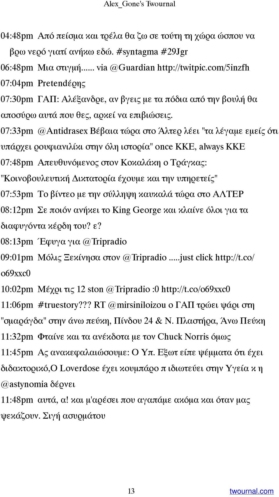 07:33pm @Antidrasex Βέβαια τώρα στο Άλτερ λέει "τα λέγαμε εμείς ότι υπάρχει ρουφιανιλίκι στην όλη ιστορία" once KKE, always KKE 07:48pm Απευθυνόμενος στον Κοκαλάκη ο Τράγκας: "Κοινοβουλευτική