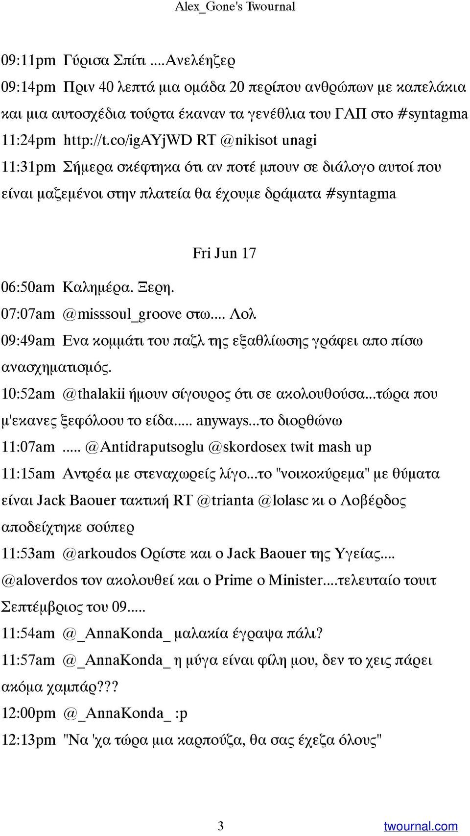 co/igayjwd RT @nikisot unagi 11:31pm Σήμερα σκέφτηκα ότι αν ποτέ μπουν σε διάλογο αυτοί που είναι μαζεμένοι στην πλατεία θα έχουμε δράματα #syntagma Fri Jun 17 06:50am Καλημέρα. Ξερη.