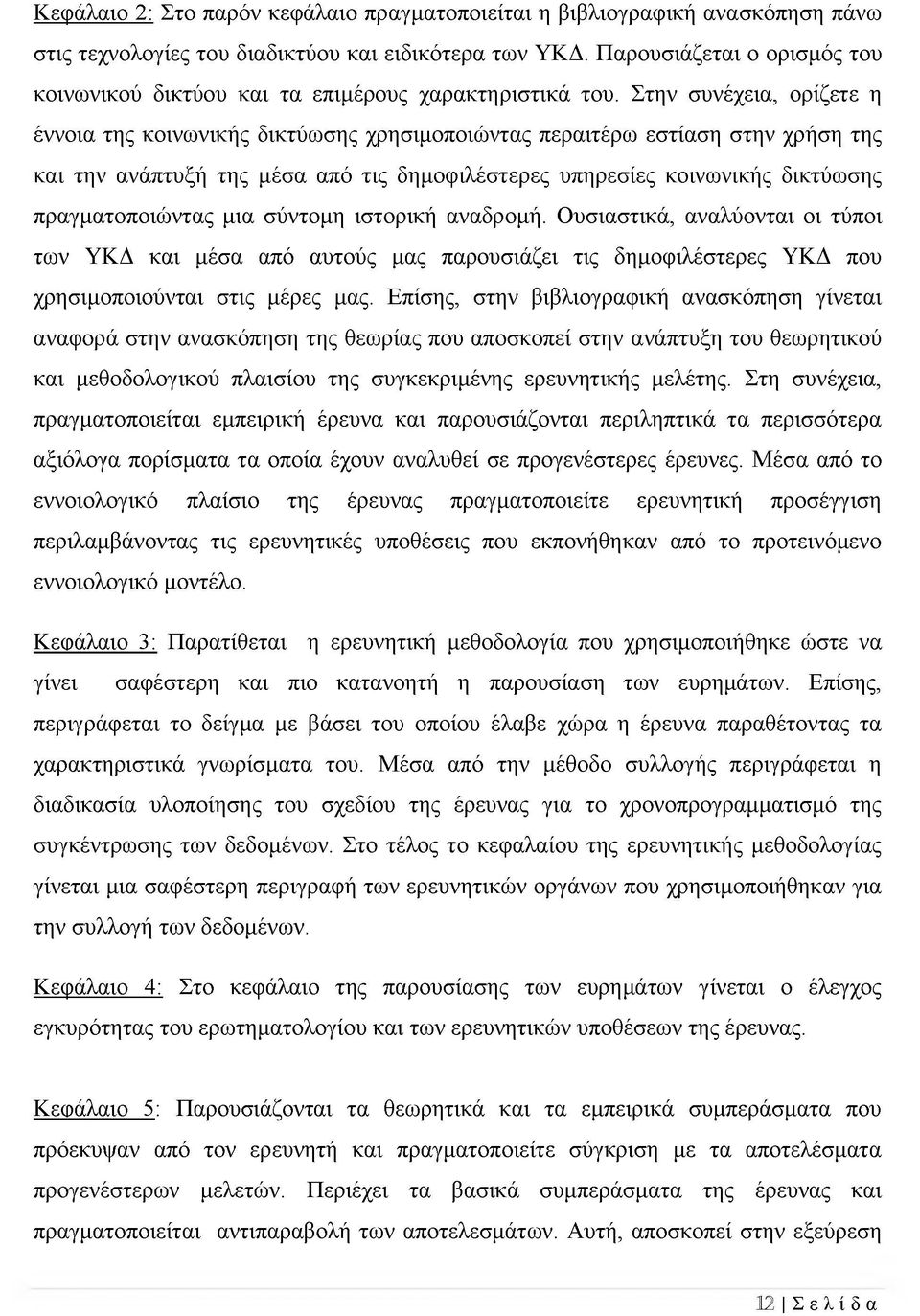 Στην συνέχεια, ορίζετε η έννοια της κοινωνικής δικτύωσης χρησιμοποιώντας περαιτέρω εστίαση στην χρήση της και την ανάπτυξή της μέσα από τις δημοφιλέστερες υπηρεσίες κοινωνικής δικτύωσης