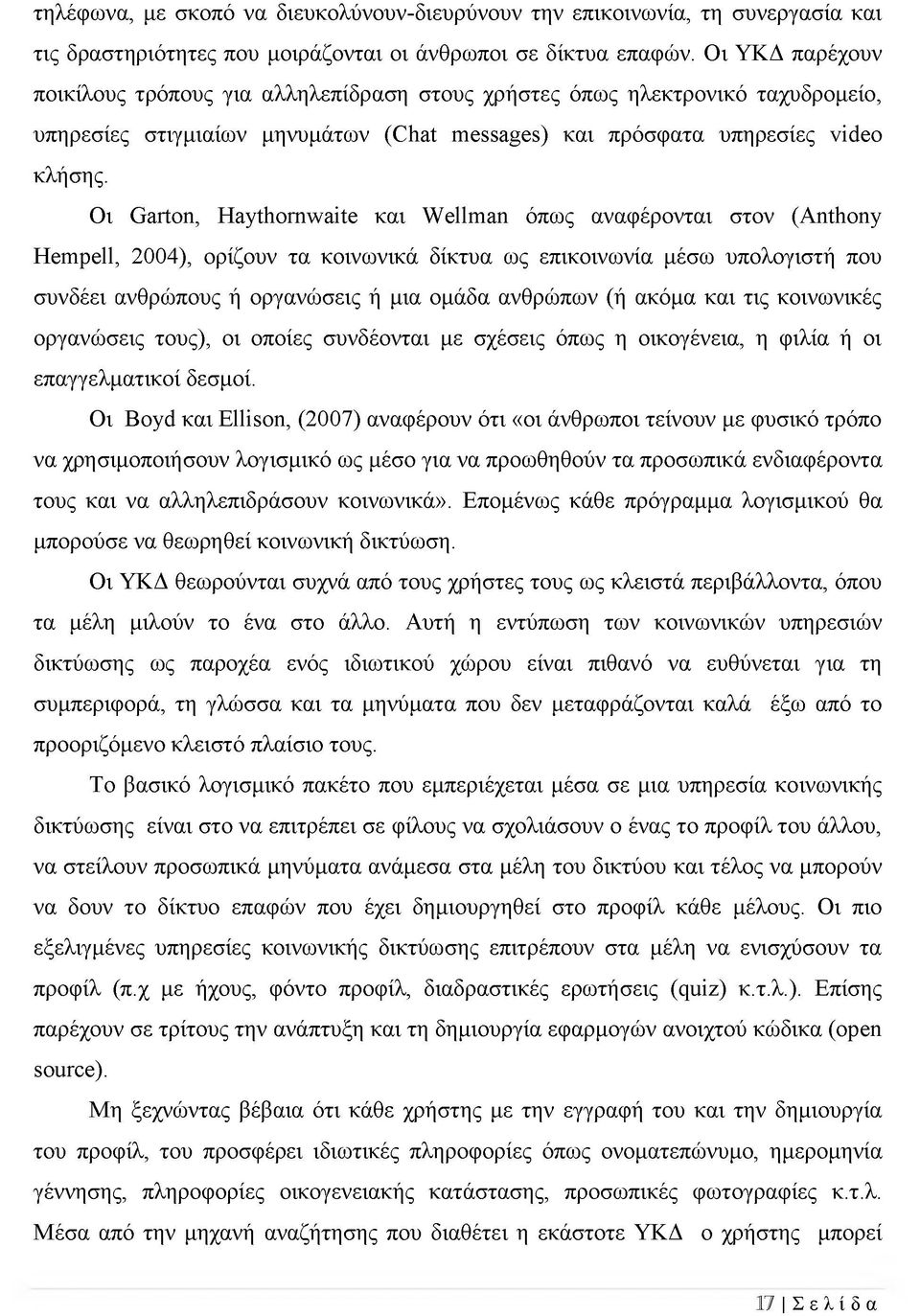 Οι Garton, Haythornwaite και Wellman όπως αναφέρονται στον (Anthony Hempell, 2004), ορίζουν τα κοινωνικά δίκτυα ως επικοινωνία μέσω υπολογιστή που συνδέει ανθρώπους ή οργανώσεις ή μια ομάδα ανθρώπων