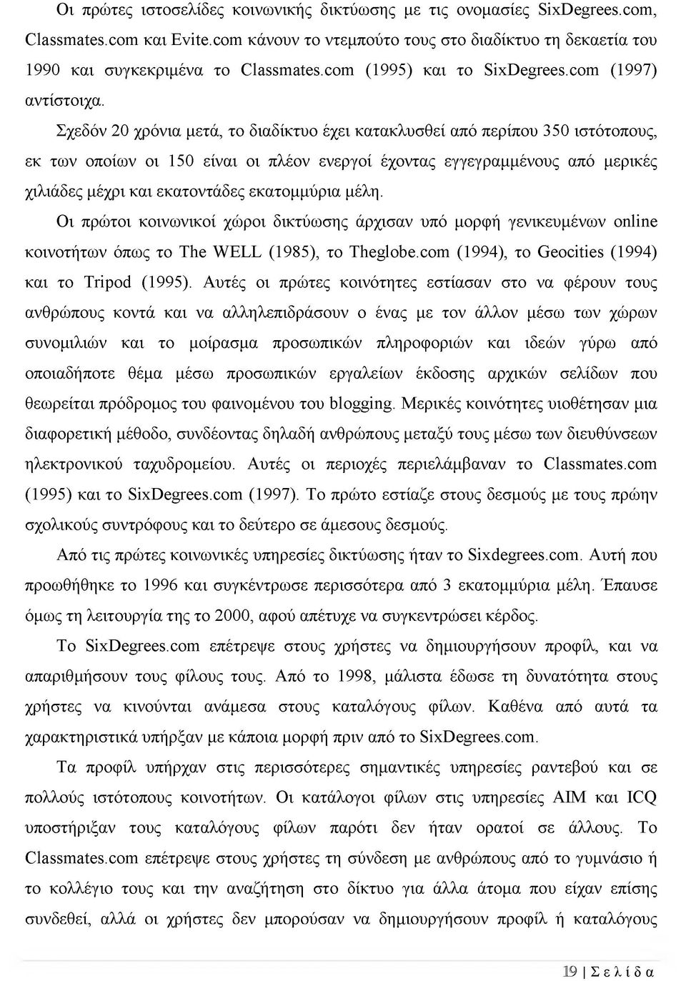 Σχεδόν 20 χρόνια μετά, το διαδίκτυο έχει κατακλυσθεί από περίπου 350 ιστότοπους, εκ των οποίων οι 150 είναι οι πλέον ενεργοί έχοντας εγγεγραμμένους από μερικές χιλιάδες μέχρι και εκατοντάδες