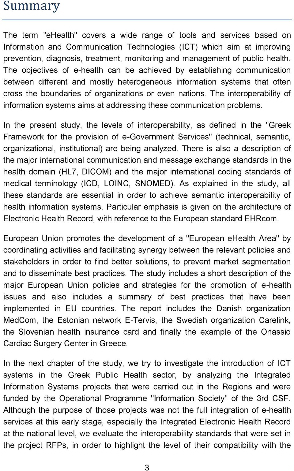 The objectives of e-health can be achieved by establishing communication between different and mostly heterogeneous information systems that often cross the boundaries of organizations or even