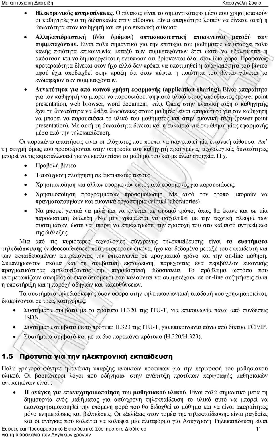 Είναι πολύ σημαντικό για την επιτυχία του μαθήματος να υπάρχει πολύ καλής ποιότητα επικοινωνία μεταξύ των συμμετεχόντων έτσι ώστε να εξαλείφεται η απόσταση και να δημιουργείται η εντύπωση ότι