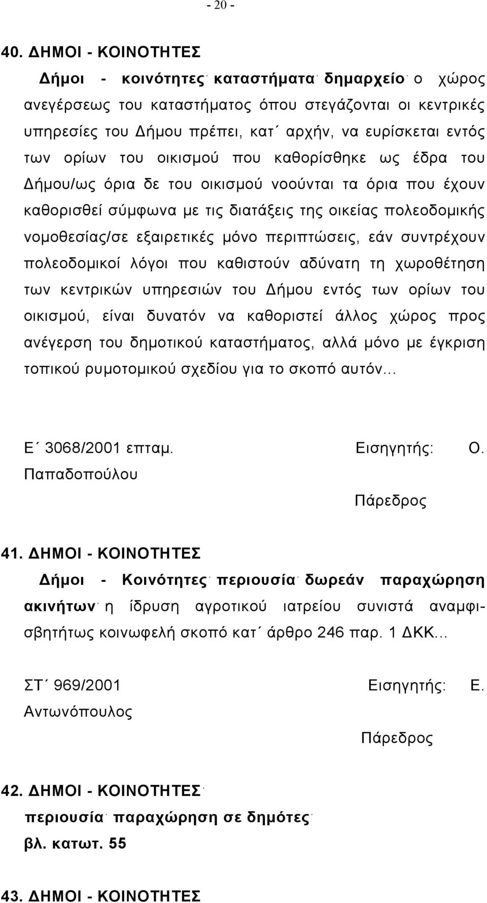 οικισμού που καθορίσθηκε ως έδρα του Δήμου/ως όρια δε του οικισμού νοούνται τα όρια που έχουν καθορισθεί σύμφωνα με τις διατάξεις της οικείας πολεοδομικής νομοθεσίας/σε εξαιρετικές μόνο περιπτώσεις,