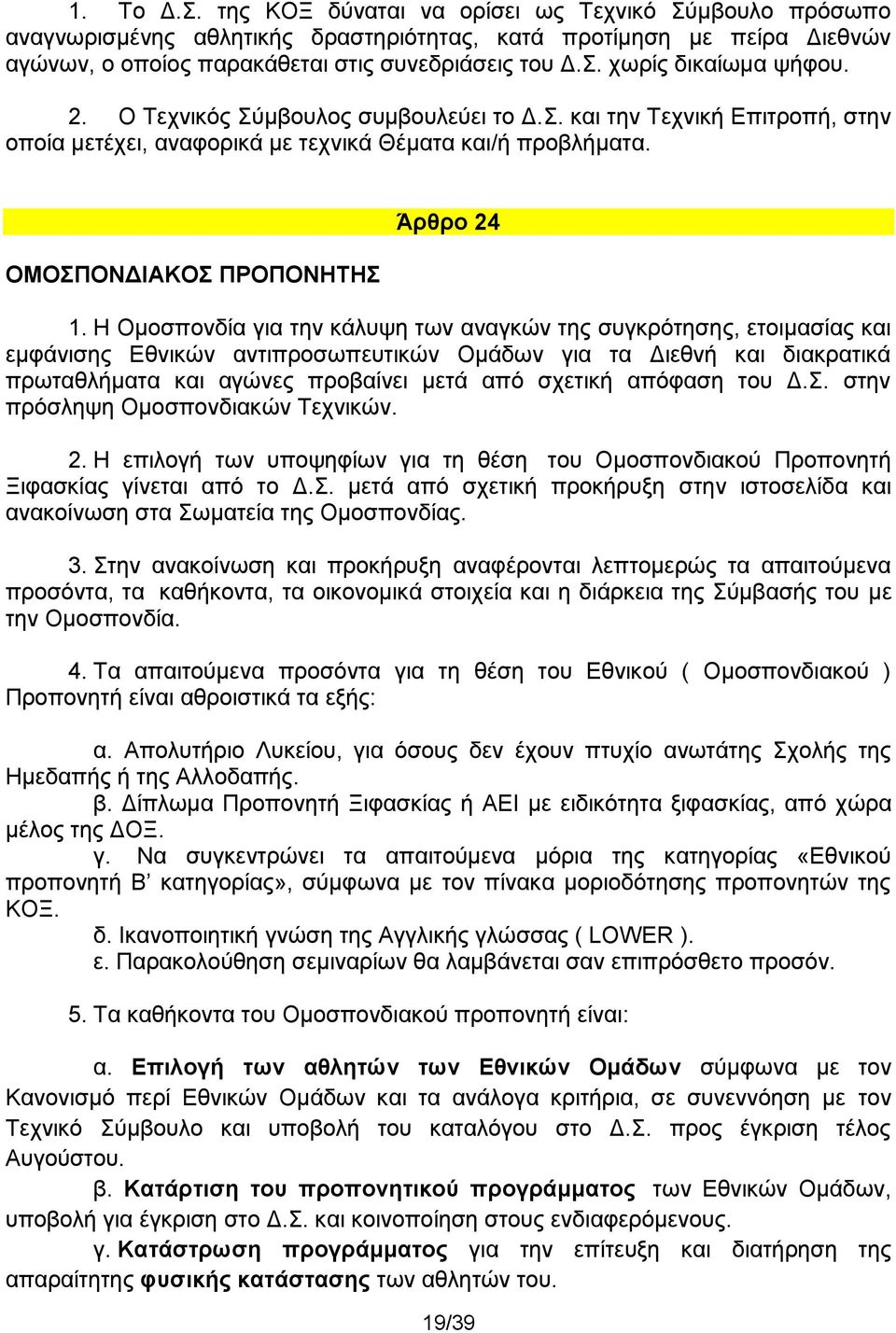 Η Ομοσπονδία για την κάλυψη των αναγκών της συγκρότησης, ετοιμασίας και εμφάνισης Εθνικών αντιπροσωπευτικών Ομάδων για τα Διεθνή και διακρατικά πρωταθλήματα και αγώνες προβαίνει μετά από σχετική