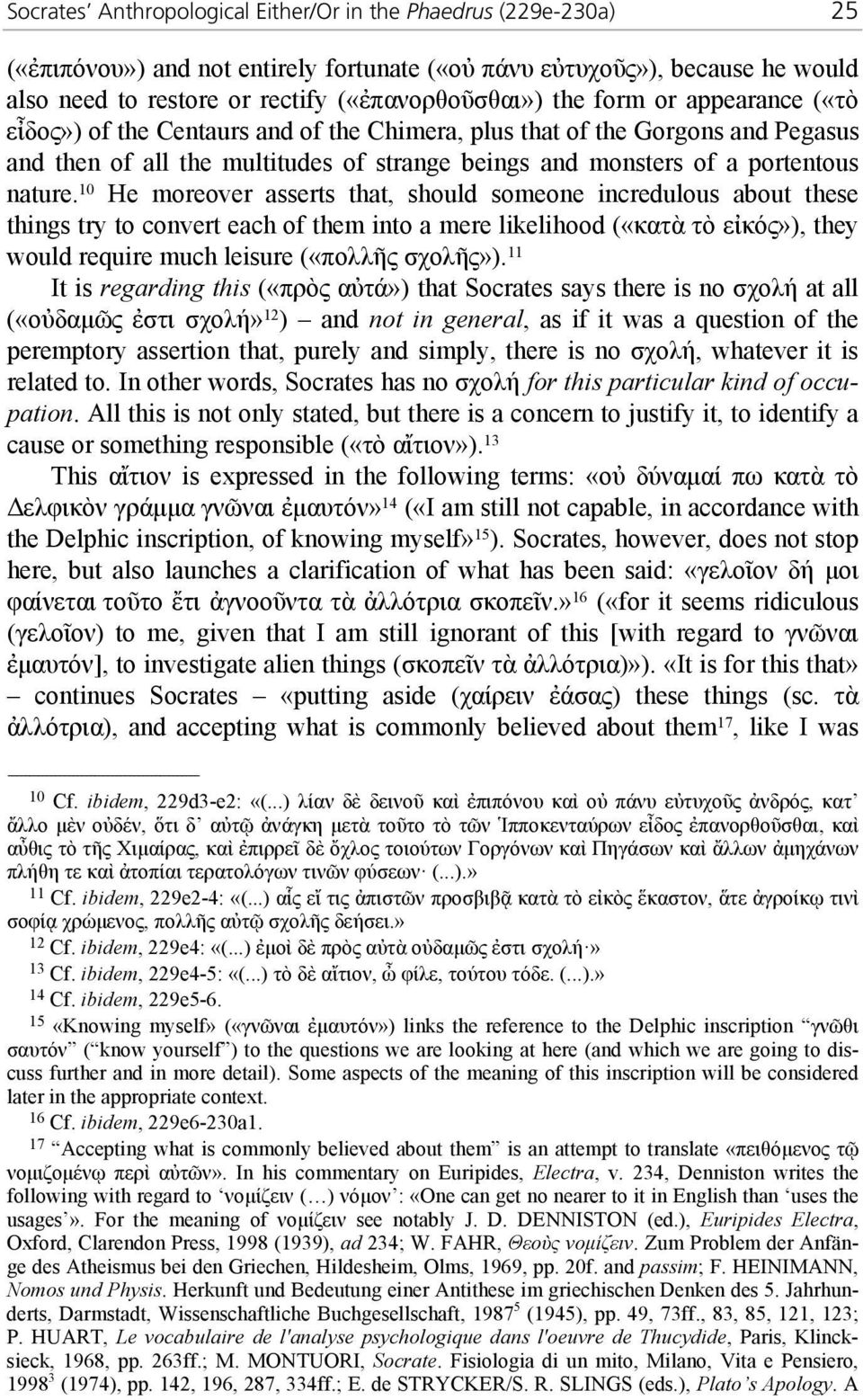 10 He moreover asserts that, should someone incredulous about these things try to convert each of them into a mere likelihood («κατὰ τὸ εἰκός»), they would require much leisure («πολλῆς σχολῆς»).