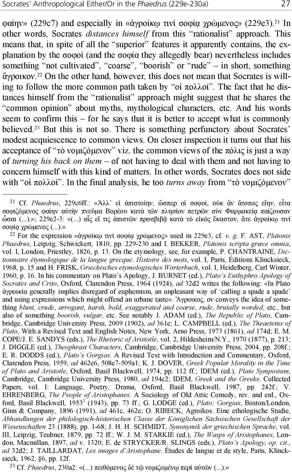 This means that, in spite of all the superior features it apparently contains, the explanation by the σοφοί (and the σοφία they allegedly bear) nevertheless includes something not cultivated, coarse,