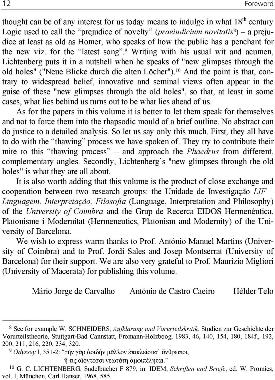 9 Writing with his usual wit and acumen, Lichtenberg puts it in a nutshell when he speaks of "new glimpses through the old holes" ("Neue Blicke durch die alten Löcher").