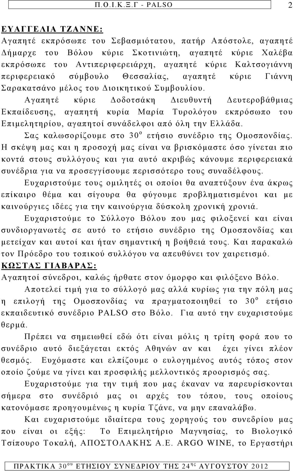 Αγαπητέ κύριε Δοδοτσάκη Διευθυντή Δευτεροβάθμιας Εκπαίδευσης, αγαπητή κυρία Μαρία Τυρολόγου εκπρόσωπο του Επιμελητηρίου, αγαπητοί συνάδελφοι από όλη την Ελλάδα.