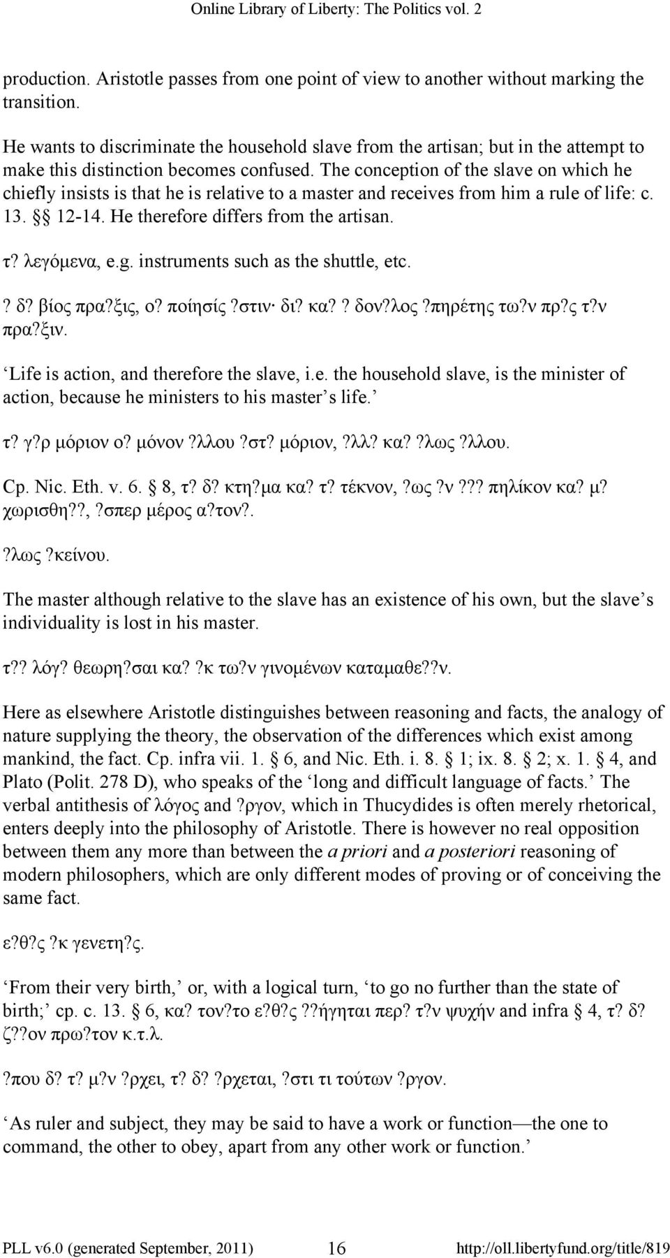 The conception of the slave on which he chiefly insists is that he is relative to a master and receives from him a rule of life: c. 13. 12-14. He therefore differs from the artisan. τ? λεγόμενα, e.g.