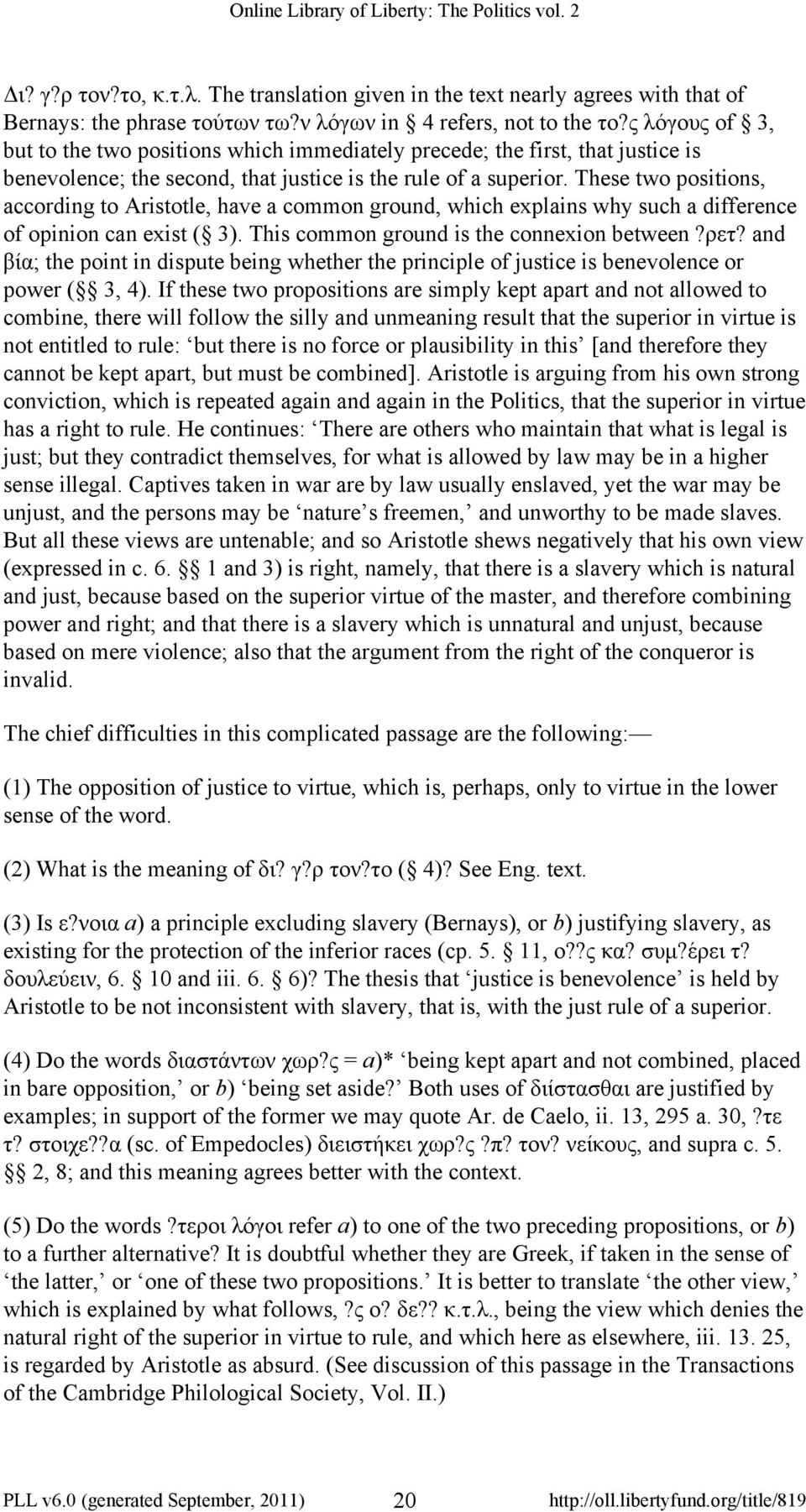 These two positions, according to Aristotle, have a common ground, which explains why such a difference of opinion can exist ( 3). This common ground is the connexion between?ρετ?