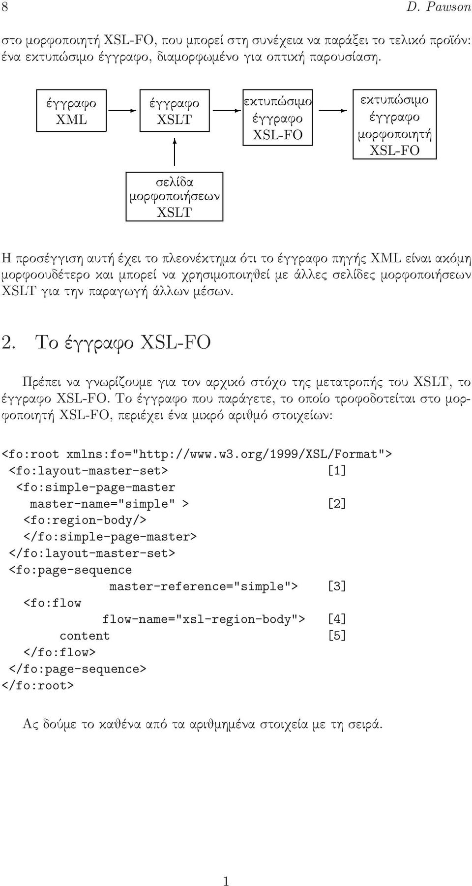 µορφοουδέτεροκαιµπορείναχρησιµοποιηθείµεά ε σε ίδε µορφοποιήσεων XSLTγιατηνπαραγωγήά ωνµέσων. 2. To èggrafo XSL-FO Πρέπειναγνωρίζουµεγιατοναρχικόστόχοτη µετατροπή του XSLT,το έγγραφο XSL-FO.