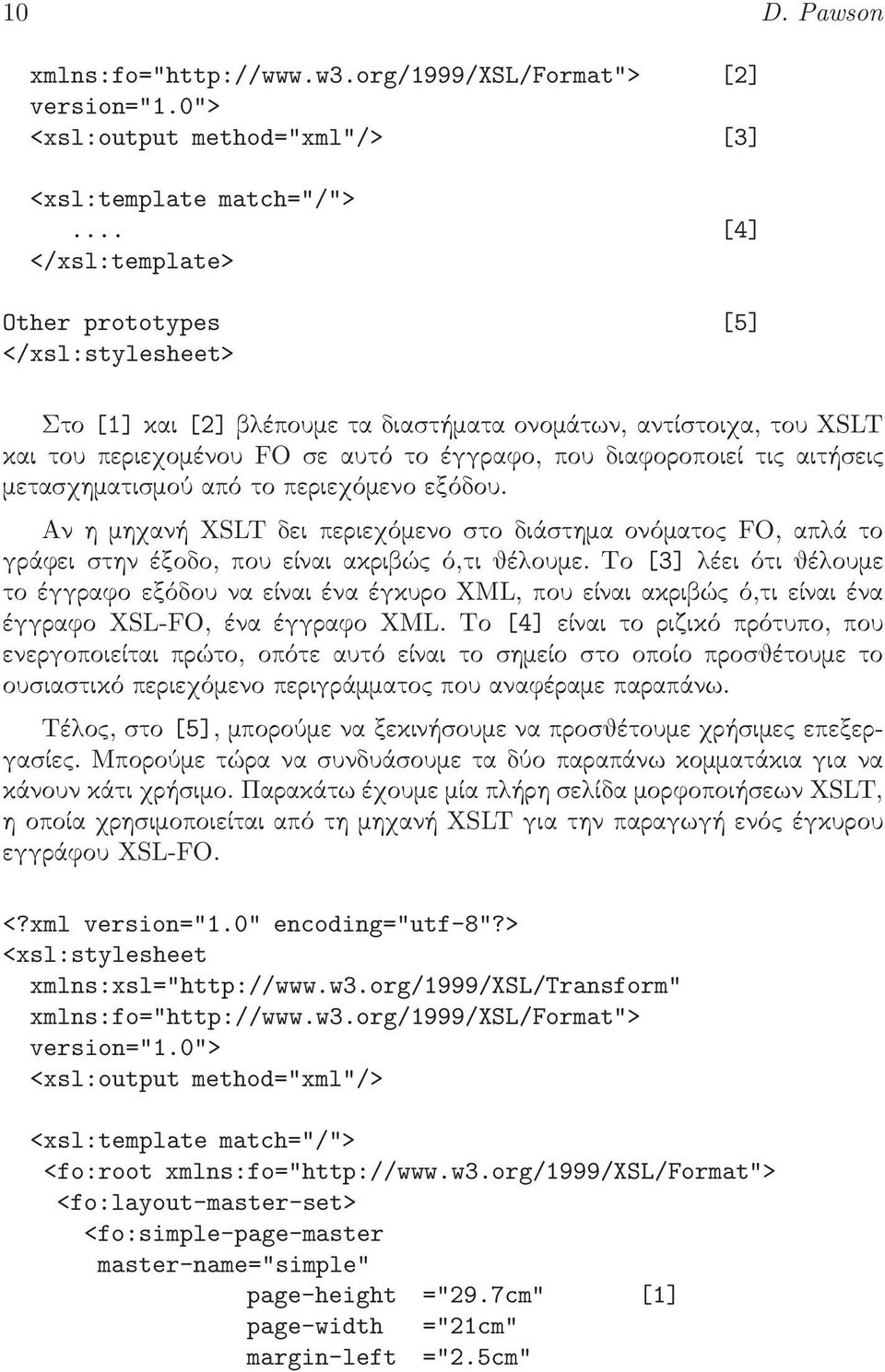 µετασχηµατισµού από το περιεχόµενο εξόδου. Ανηµηχανή XSLTδειπεριεχόµενοστοδιάστηµαονόµατο FO,απ άτο γράφειστηνέξοδο,πουείναιακριβώ ό,τιθέ ουµε.