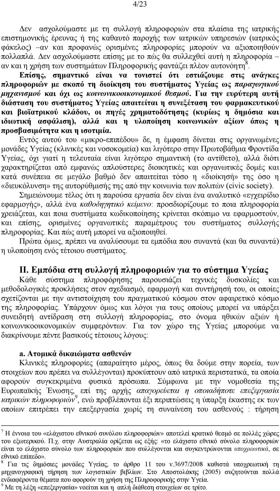 Επίσης, σημαντικό είναι να τονιστεί ότι εστιάζουμε στις ανάγκες πληροφοριών με σκοπό τη διοίκηση του συστήματος Υγείας ως παραγωγικού μηχανισμού και όχι ως κοινωνικοοικονομικού θεσμού.