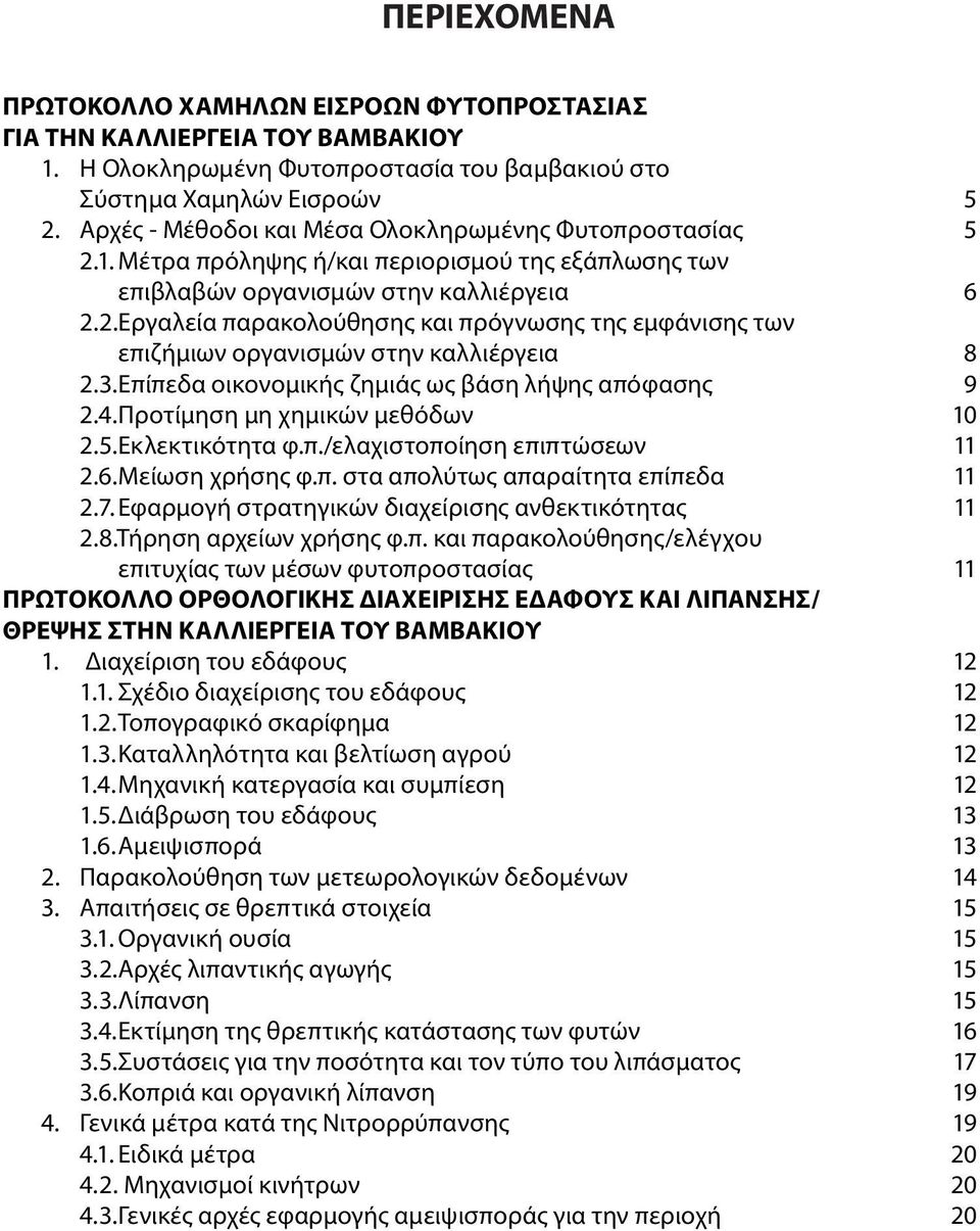 3. Επίπεδα οικονομικής ζημιάς ως βάση λήψης απόφασης 9 2.4. Προτίμηση μη χημικών μεθόδων 10 2.5. Εκλεκτικότητα φ.π./ελαχιστοποίηση επιπτώσεων 11 2.6. Μείωση χρήσης φ.π. στα απολύτως απαραίτητα επίπεδα 11 2.