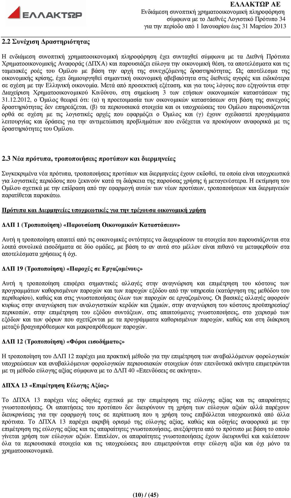 Ως αποτέλεσµα της οικονοµικής κρίσης, έχει δηµιουργηθεί σηµαντική οικονοµική αβεβαιότητα στις διεθνείς αγορές και ειδικότερα σε σχέση µε την Ελληνική οικονοµία.