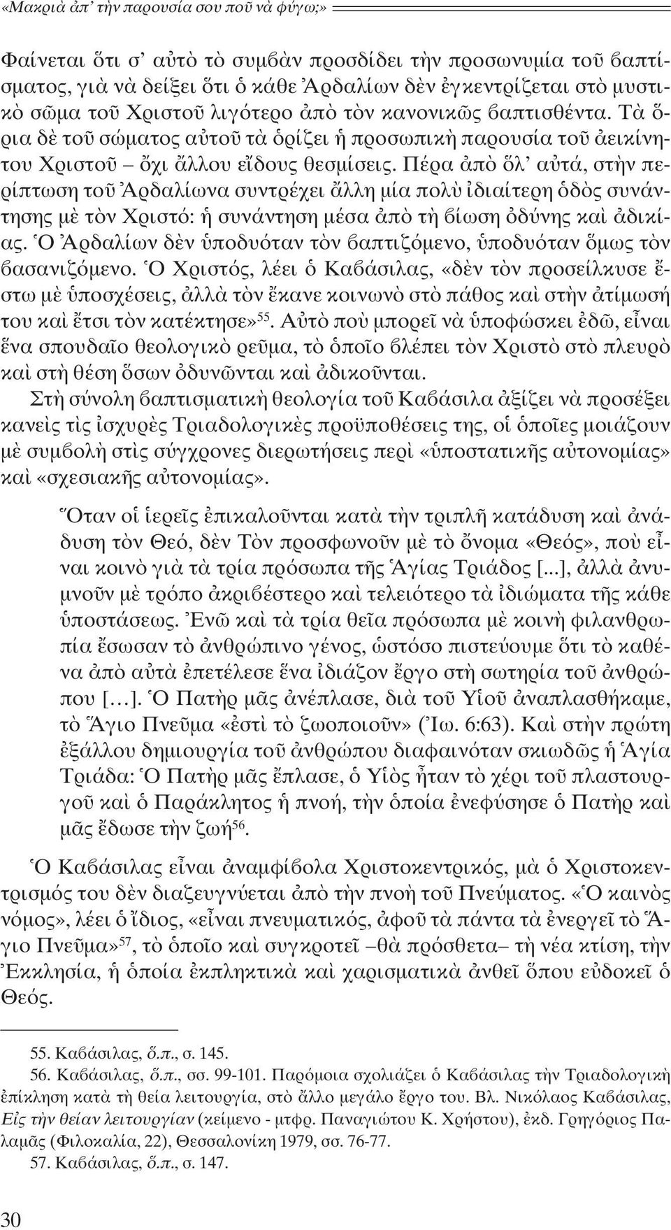 Πέρα ἀπὸ ὅλ αὐτά, στὴν περίπτωση τοῦ Ἁρδαλίωνα συντρέχει ἄλλη μία πολὺ ἰδιαίτερη ὁδὸς συνάντησης μὲ τὸν Χριστό: ἡ συνάντηση μέσα ἀπὸ τὴ βίωση ὀδύνης καὶ ἀδικί - ας.