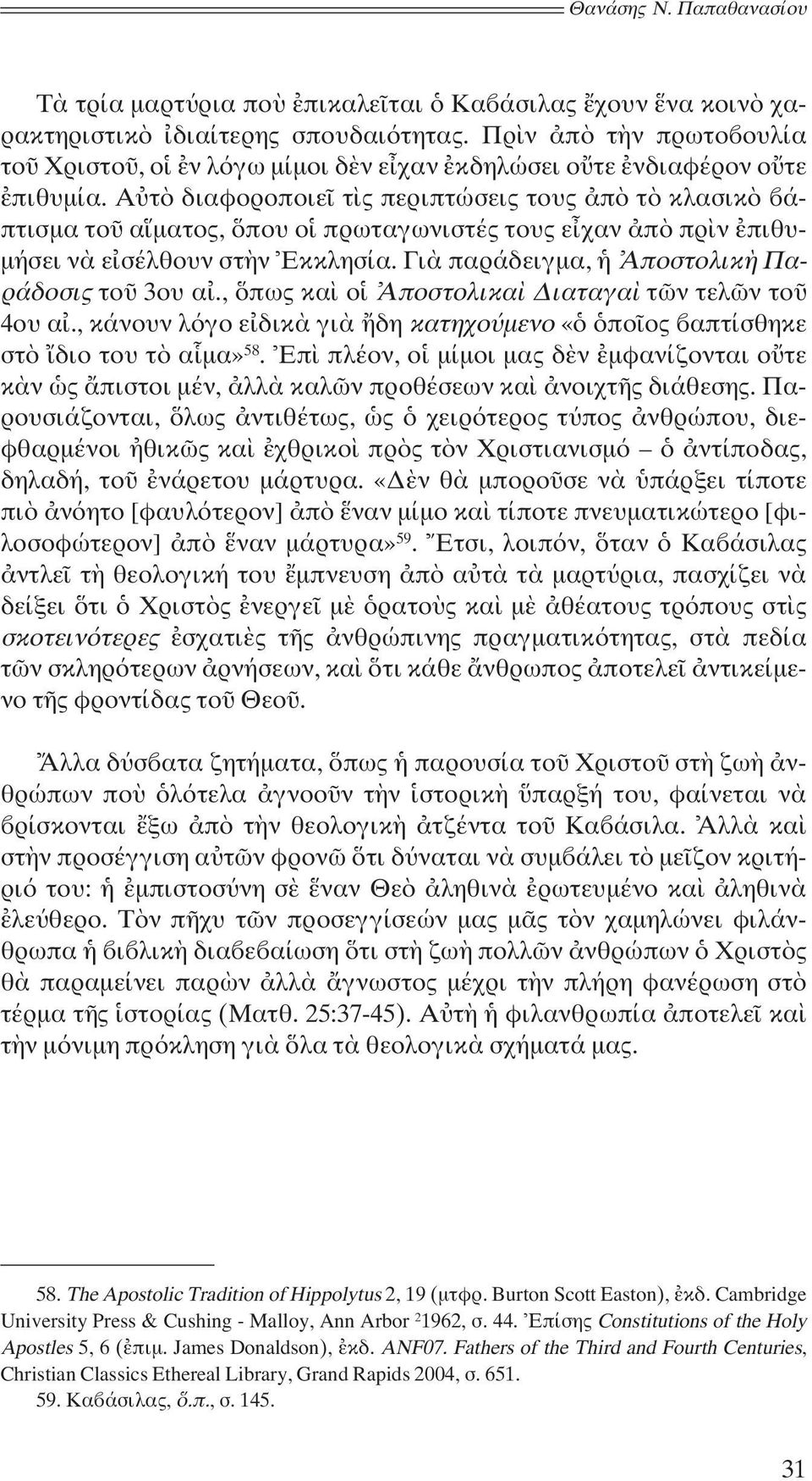 Αὐτὸ διαφοροποιεῖ τὶς περιπτώσεις τους ἀπὸ τὸ κλασικὸ βάπτισμα τοῦ αἵματος, ὅπου οἱ πρωταγωνιστές τους εἶχαν ἀπὸ πρὶν ἐπιθυμήσει νὰ εἰσέλθουν στὴν Ἐκκλησία.