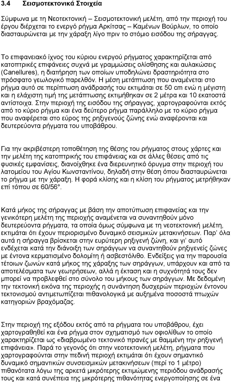 Το επιφανειακό ίχνος του κύριου ενεργού ρήγματος χαρακτηρίζεται από κατοπτρικές επιφάνειες συχνά με γραμμώσεις ολίσθησης και αυλακώσεις (Canellures), η διατήρηση των οποίων υποδηλώνει δραστηριότητα