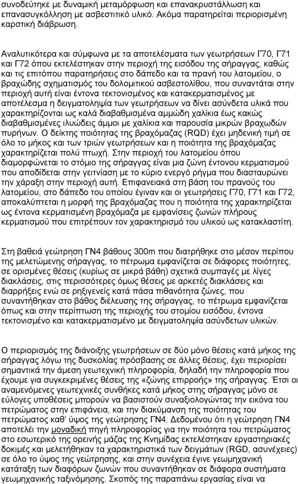 λατομείου, ο βραχώδης σχηματισμός του δολομιτικού ασβεστολίθου, που συναντάται στην περιοχή αυτή είναι έντονα τεκτονισμένος και κατακερματισμένος με αποτέλεσμα η δειγματοληψία των γεωτρήσεων να δίνει