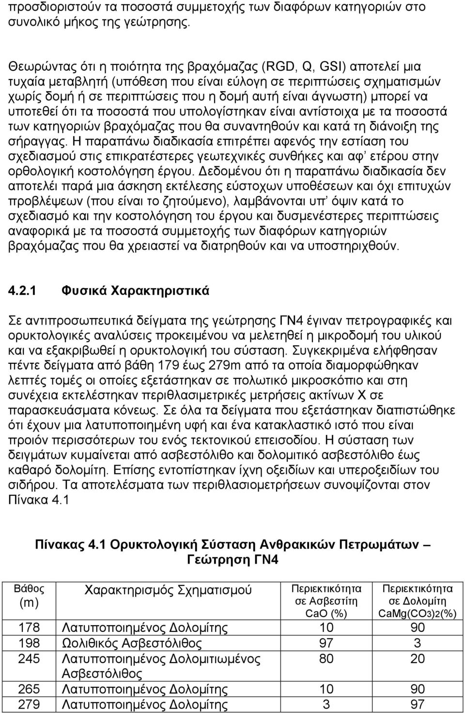 μπορεί να υποτεθεί ότι τα ποσοστά που υπολογίστηκαν είναι αντίστοιχα με τα ποσοστά των κατηγοριών βραχόμαζας που θα συναντηθούν και κατά τη διάνοιξη της σήραγγας.