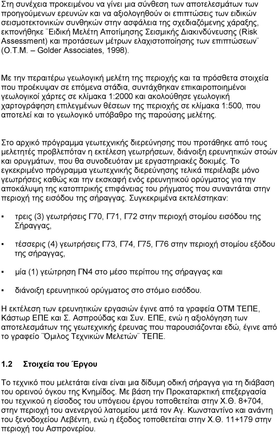 Με την περαιτέρω γεωλογική μελέτη της περιοχής και τα πρόσθετα στοιχεία που προέκυψαν σε επόμενα στάδια, συντάχθηκαν επικαιροποιημένοι γεωλογικοί χάρτες σε κλίμακα 1:2000 και ακολούθησε γεωλογική