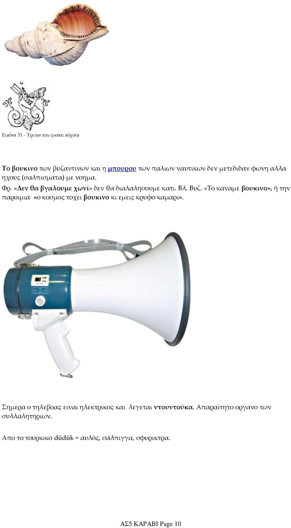 «Το καναμε βουκινο», ή την παροιμια «ο κοσμος τοχει βουκινο κι εμεις κρυφο καμαρι».