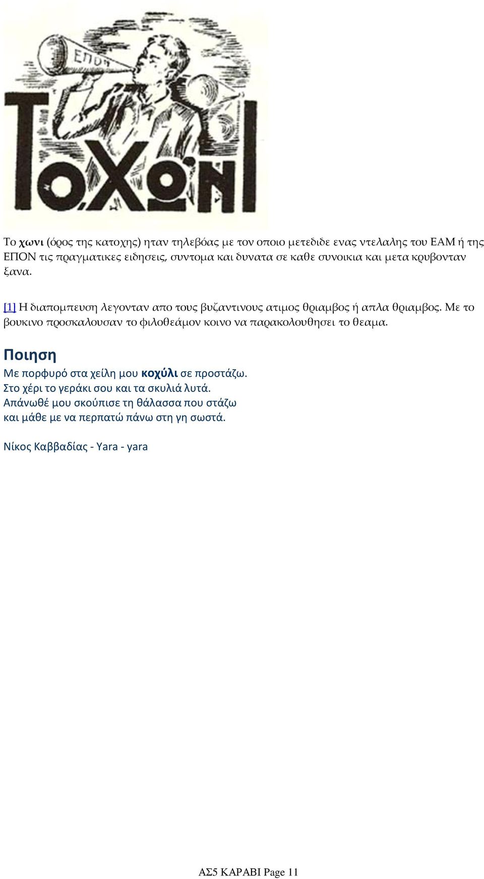 Με το βουκινο προσκαλουσαν το φιλοθεάμον κοινο να παρακολουθησει το θεαμα. Ποιηση Με πορφυρό στα χείλη μου κοχύλι σε προστάζω.