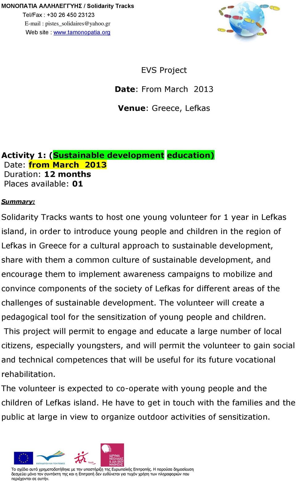 wants to host one young volunteer for 1 year in Lefkas island, in order to introduce young people and children in the region of Lefkas in Greece for a cultural approach to sustainable development,