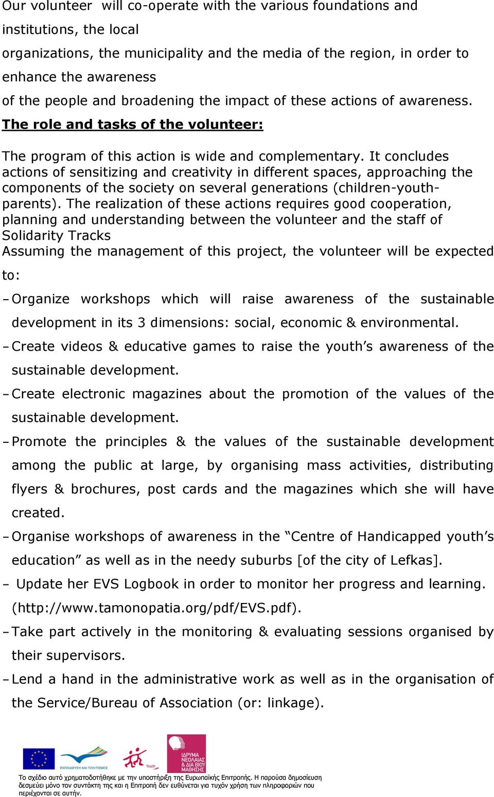 It concludes actions of sensitizing and creativity in different spaces, approaching the components of the society on several generations (children-youthparents).