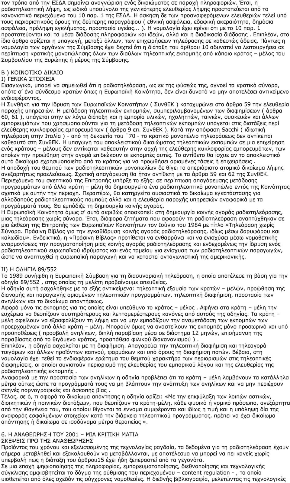 Η άσκηση δε των προαναφερόμενων ελευθεριών τελεί υπό τους περιοριστικούς όρους της δεύτερης παραγράφου ( εθνική ασφάλεια, εδαφική ακεραιότητα, δημόσια ασφάλεια, πρόληψη εγκλήματος, προστασία υγείας.