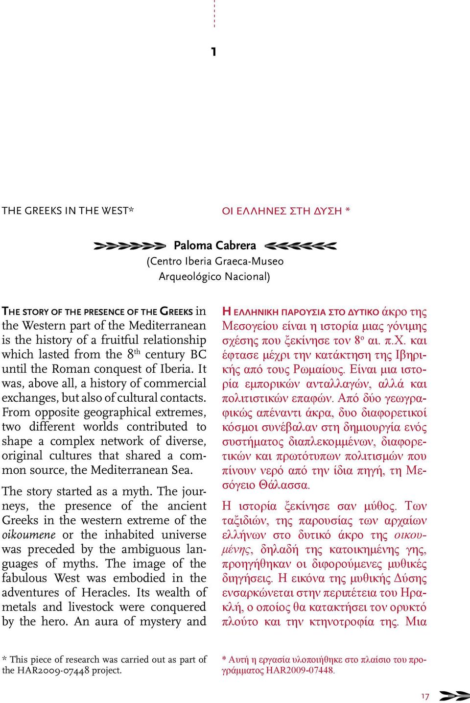 From opposite geographical extremes, two different worlds contributed to shape a complex network of diverse, original cultures that shared a common source, the Mediterranean Sea.