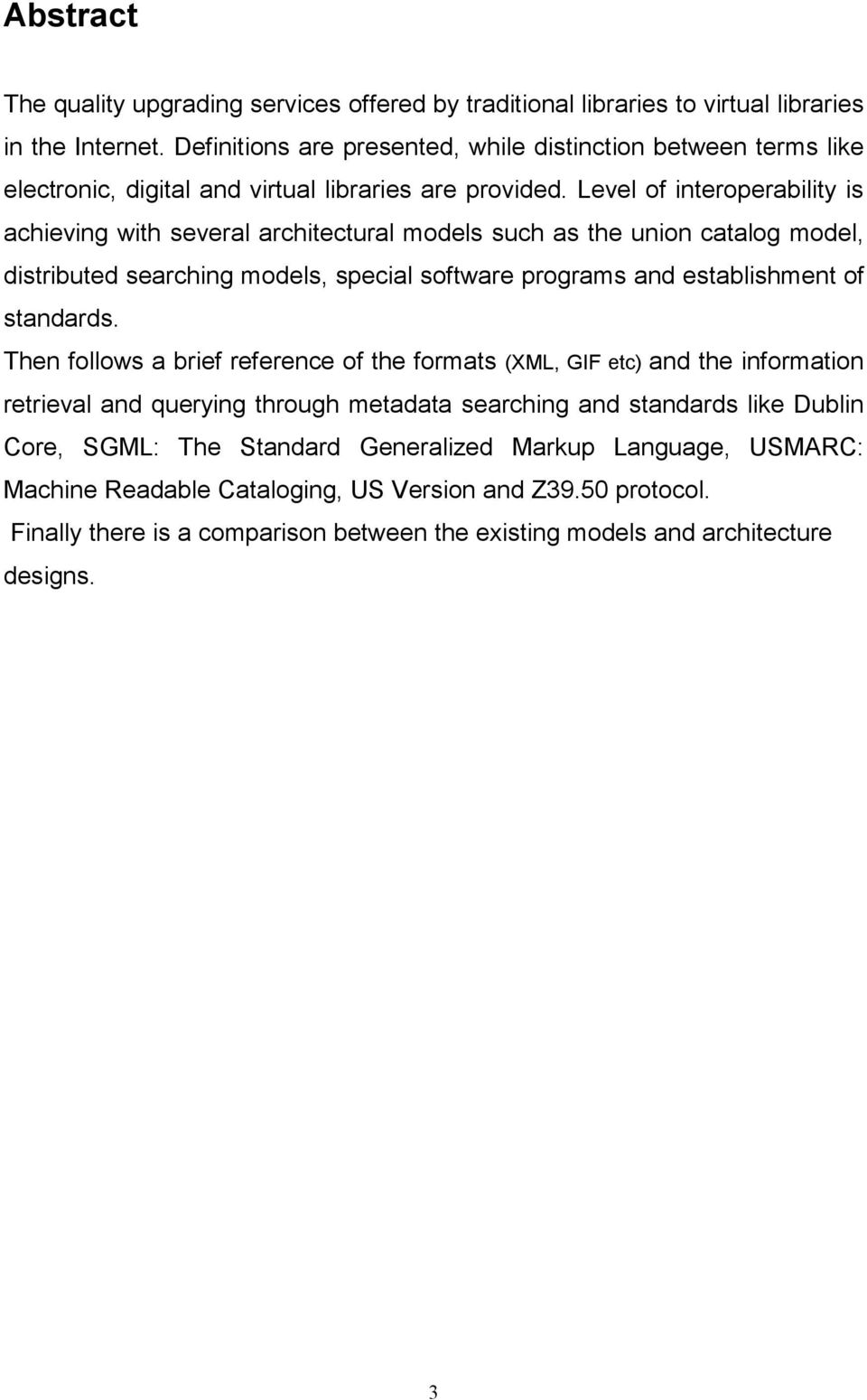 Level of interoperability is achieving with several architectural models such as the union catalog model, distributed searching models, special software programs and establishment of standards.