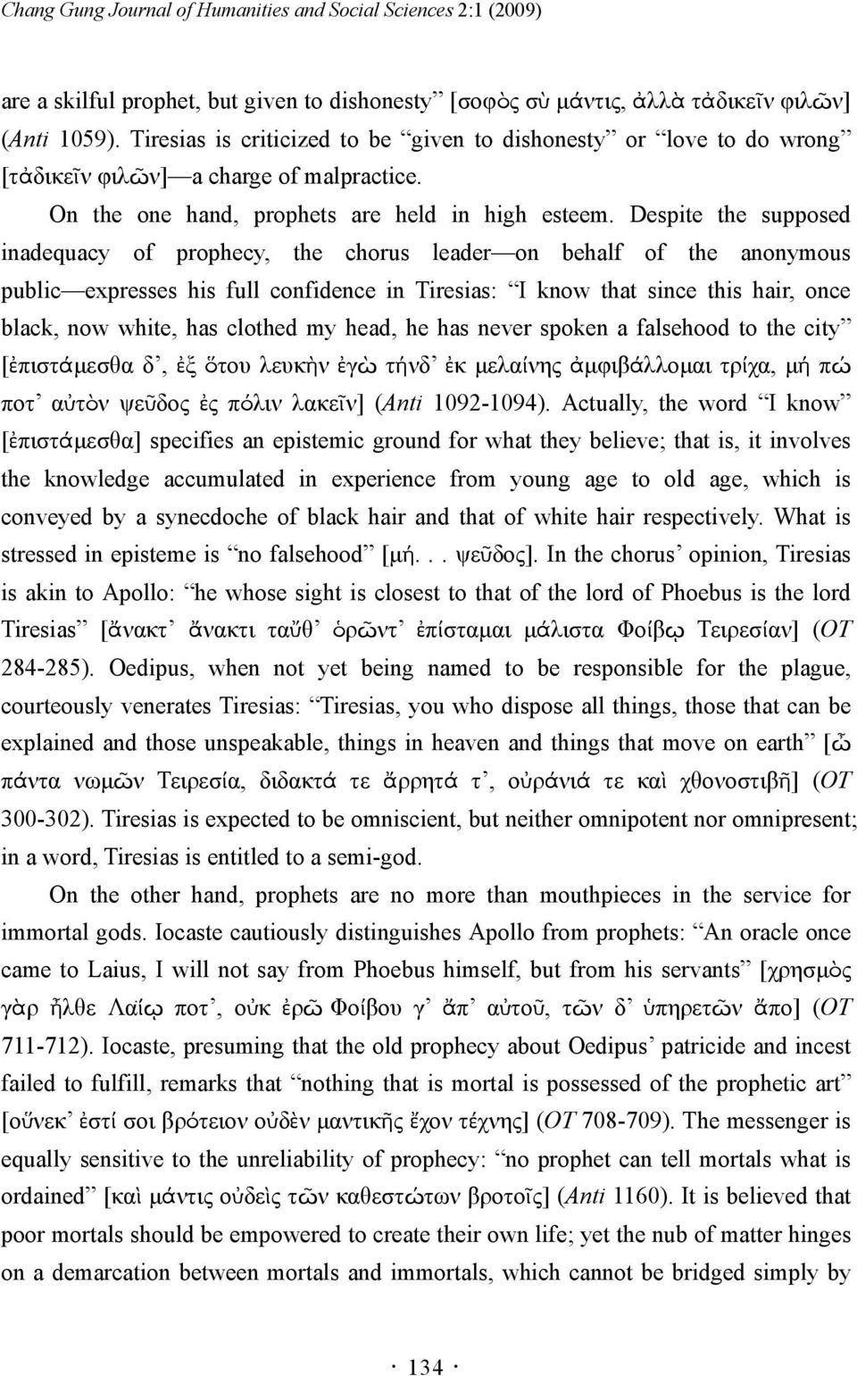 Despite the supposed inadequacy of prophecy, the chorus leader on behalf of the anonymous public expresses his full confidence in Tiresias: I know that since this hair, once black, now white, has