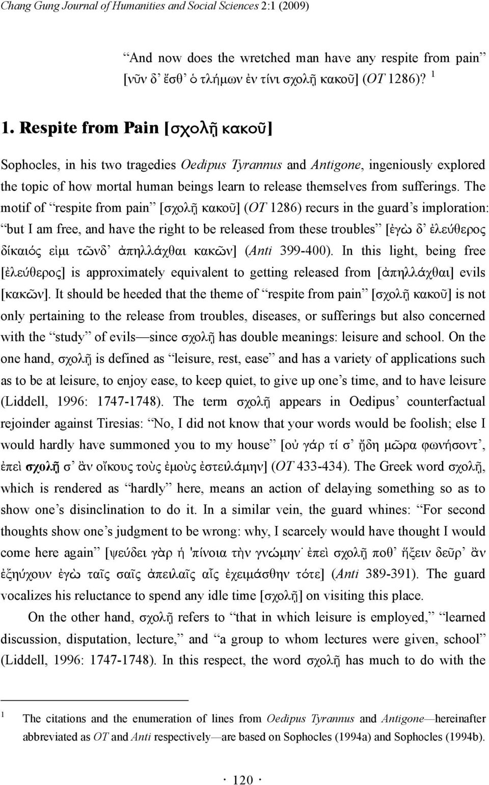 The motif of respite from pain [σχολῇ κακοῦ] (OT 1286) recurs in the guard s imploration: but I am free, and have the right to be released from these troubles [ἐγὼ δ ἐλεύθερος δίκαιός εἰμι τῶνδ